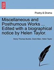Henry Thomas Buckle, Grant Allen, Helen Taylor - Miscellaneous and Posthumous Works ... Edited with a Biographical Notice by Helen Taylor., Häftad