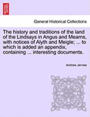 bokomslag The History and Traditions of the Land of the Lindsays in Angus and Mearns, with Notices of Alyth and Meigle; ... to Which Is Added an Appendix, Containing ... Interesting Documents.