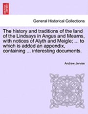 Andrew Jervise - History and Traditions of the Land of the Lindsays in Angus and Mearns, with Notices of Alyth and Meigle; ... to Which Is Added an Appendix, Containing ... Interesting Documents., Häftad