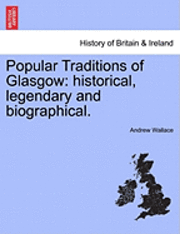 bokomslag Popular Traditions of Glasgow: Historical, Legendary and Biographical.