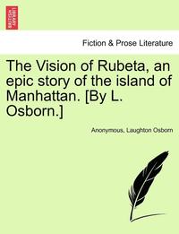 bokomslag The Vision of Rubeta, an Epic Story of the Island of Manhattan. [By L. Osborn.]