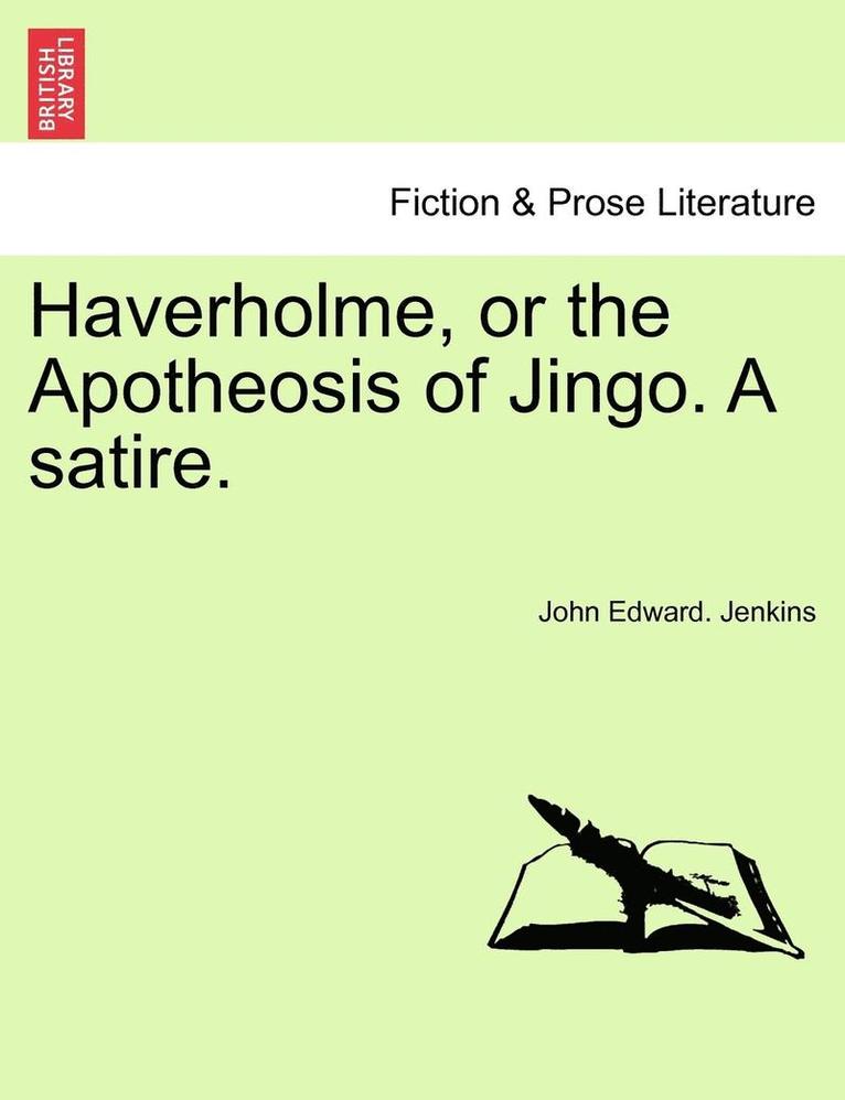Haverholme, or the Apotheosis of Jingo. a Satire. 1