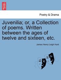 bokomslag Juvenilia; Or, a Collection of Poems. Written Between the Ages of Twelve and Sixteen, Etc.