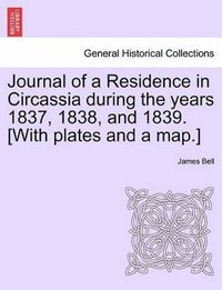 bokomslag Journal of a Residence in Circassia During the Years 1837, 1838, and 1839. [With Plates and a Map.] Vol. I