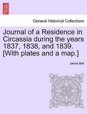 James Bell - Journal of a Residence in Circassia During the Years 1837, 1838, and 1839. [With Plates and a Map.] Vol. I, Häftad