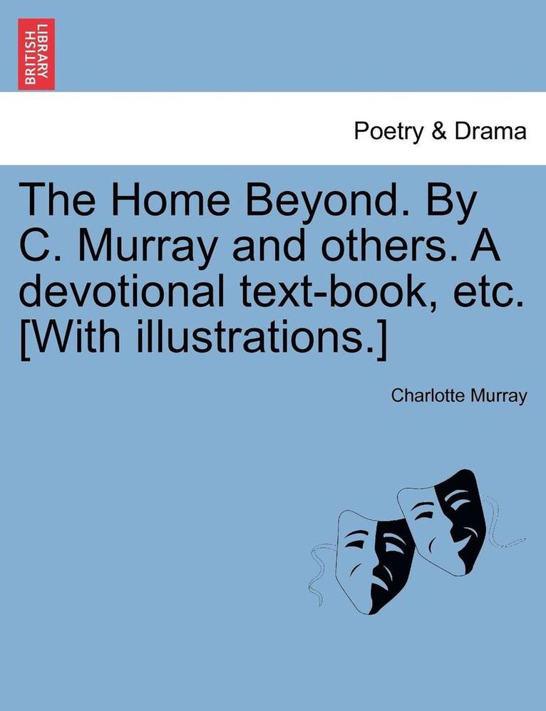 Charlotte Murray - Home Beyond. by C. Murray and Others. a Devotional Text-Book, Etc. [with Illustrations.], Häftad