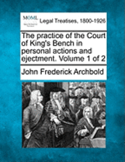 bokomslag The practice of the Court of King's Bench in personal actions and ejectment. Volume 1 of 2