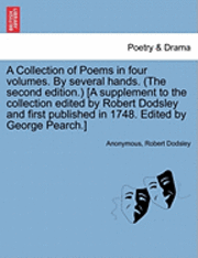 A Collection of Poems in Four Volumes. by Several Hands. (the Second Edition.) [A Supplement to the Collection Edited by Robert Dodsley and First Published in 1748. Edited by George Pearch.] 1