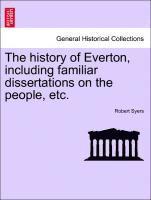 bokomslag history of Everton, including familiar dissertations on the people, etc.