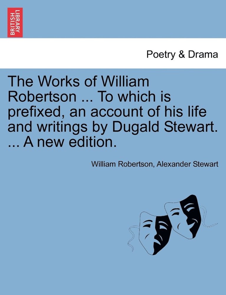 The Works of William Robertson ... To which is prefixed, an account of his life and writings by Dugald Stewart. ... A new edition. 1