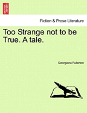 bokomslag Too Strange Not to Be True. a Tale.