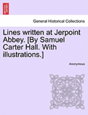 Lines Written at Jerpoint Abbey. [By Samuel Carter Hall. with Illustrations.] 1