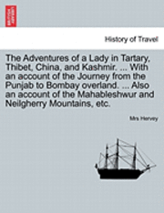 bokomslag The Adventures of a Lady in Tartary, Thibet, China, and Kashmir. ... with an Account of the Journey from the Punjab to Bombay Overland. ... Also an Account of the Mahableshwur and Neilgherry