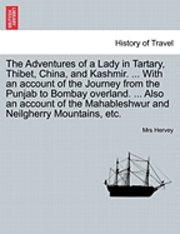 The Adventures of a Lady in Tartary, Thibet, China, and Kashmir. ... with an Account of the Journey from the Punjab to Bombay Overland. ... Also an Account of the Mahableshwur and Neilgherry 1