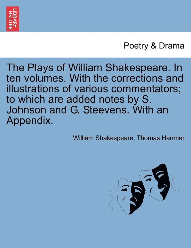 Plays of William Shakespeare. In ten volumes. With the corrections and illustrations of various commentators; to which are added notes by S. Johnson and G. Steevens. With an Appendix.