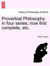 bokomslag Proverbial Philosophy in Four Series; Now First Complete, Etc.Fiftieth Edition of the First Two Series