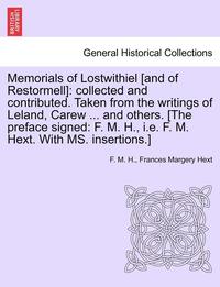 bokomslag Memorials of Lostwithiel [And of Restormell]: Collected and Contributed. Taken from the Writings of Leland, Carew ... and Others. [The Preface Signed:
