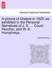 bokomslag A picture of Greece in 1825; as exhibited in the Personal Narratives of J. E. ... Count Pecchio, and W. K. Humphreys.