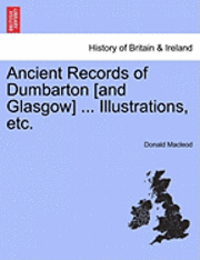 Donald MacLeod, Donald Macleod - Ancient Records of Dumbarton [And Glasgow] ... Illustrations, Etc., Häftad