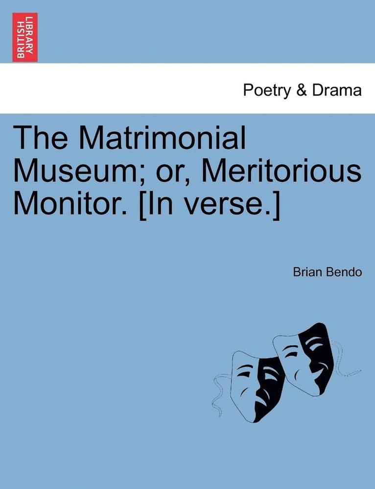 The Matrimonial Museum; Or, Meritorious Monitor. [In Verse.] 1