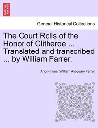 bokomslag The Court Rolls of the Honor of Clitheroe ... Translated and transcribed ... by William Farrer.