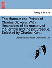 Charles Dickens, William Charles Mark Kent - The Humour and Pathos of Charles Dickens. with Illustrations of His Mastery of the Terrible and the Picturesque. Selected by Charles Kent., Häftad