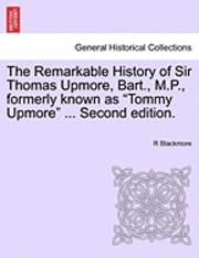 bokomslag The Remarkable History of Sir Thomas Upmore, Bart., M.P., Formerly Known as &quot;Tommy Upmore&quot; ... Second Edition.