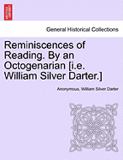 Reminiscences of Reading. by an Octogenarian [I.E. William Silver Darter.] 1