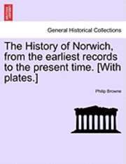 bokomslag The History of Norwich, from the Earliest Records to the Present Time. [With Plates.]