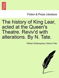 bokomslag The History of King Lear, Acted at the Queen's Theatre. Reviv'd with Alterations. by N. Tate.