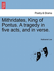 Mithridates, King of Pontus. a Tragedy in Five Acts, and in Verse. 1