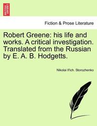 bokomslag Robert Greene: His Life and Works. a Critical Investigation. Translated from the Russian by E. A. B. Hodgetts.