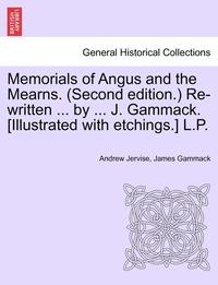 bokomslag Memorials of Angus and the Mearns. (Second Edition.) Re-Written ... by ... J. Gammack. [Illustrated with Etchings.] L.P. Vol. II
