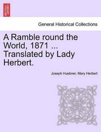bokomslag Ramble Round the World, 1871 ... Translated by Lady Herbert. Volume I