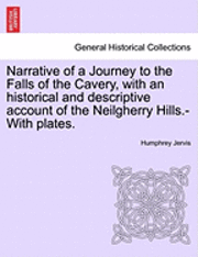 bokomslag Narrative of a Journey to the Falls of the Cavery, with an Historical and Descriptive Account of the Neilgherry Hills.-With Plates.