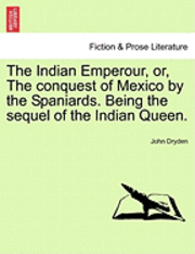 John Dryden - The Indian Emperour, Or, the Conquest of Mexico by the Spaniards. Being the Sequel of the Indian Queen., Häftad