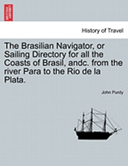 bokomslag The Brasilian Navigator, or Sailing Directory for All the Coasts of Brasil, Andc. from the River Para to the Rio de La Plata.