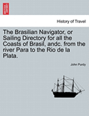 John Purdy - Brasilian Navigator, or Sailing Directory for All the Coasts of Brasil, Andc. from the River Para to the Rio de La Plata., Häftad