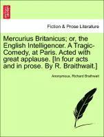 bokomslag Mercurius Britanicus; Or, the English Intelligencer. a Tragic-Comedy, at Paris. Acted with Great Applause. [in Four Acts and in Prose. by R. Braithwait.]