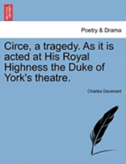 bokomslag Circe, a Tragedy. as It Is Acted at His Royal Highness the Duke of York's Theatre. Second Edition