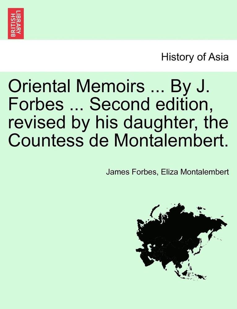 Oriental Memoirs ... By J. Forbes ... Second edition, revised by his daughter, the Countess de Montalembert. VOL. II 1