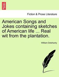 bokomslag American Songs and Jokes Containing Sketches of American Life ... Real Wit from the Plantation.