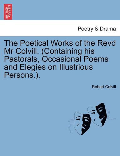 bokomslag The Poetical Works of the Revd MR Colvill. (Containing His Pastorals, Occasional Poems and Elegies on Illustrious Persons.).