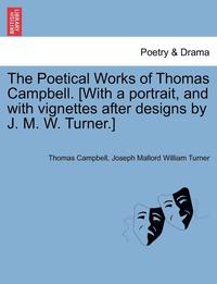bokomslag The Poetical Works of Thomas Campbell. [With a Portrait, and with Vignettes After Designs by J. M. W. Turner.]