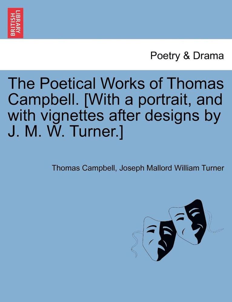 The Poetical Works of Thomas Campbell. [With a Portrait, and with Vignettes After Designs by J. M. W. Turner.] 1
