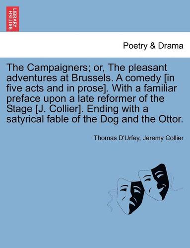 Thomas D'Urfey, Jeremy Collier - Campaigners; Or, the Pleasant Adventures at Brussels. a Comedy [In Five Acts and in Prose]. with a Familiar Preface Upon a Late Reformer of the Stage [J. Collier]. Ending with a Satyrical Fable of the Dog and the Ottor., Häftad