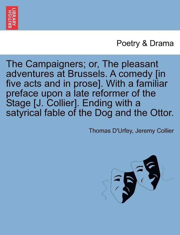 Thomas D'Urfey, Jeremy Collier - Campaigners; Or, the Pleasant Adventures at Brussels. a Comedy [In Five Acts and in Prose]. with a Familiar Preface Upon a Late Reformer of the Stage [J. Collier]. Ending with a Satyrical Fable of the Dog and the Ottor., Häftad
