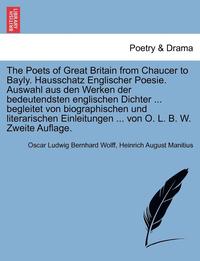 bokomslag The Poets of Great Britain from Chaucer to Bayly. Hausschatz Englischer Poesie. Auswahl Aus Den Werken Der Bedeutendsten Englischen Dichter ... Begleitet Von Biographischen Und Literarischen