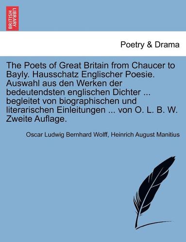 bokomslag The Poets of Great Britain from Chaucer to Bayly. Hausschatz Englischer Poesie. Auswahl Aus Den Werken Der Bedeutendsten Englischen Dichter ... Begleitet Von Biographischen Und Literarischen