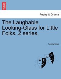 bokomslag The Laughable Looking-Glass for Little Folks. 2 Series.